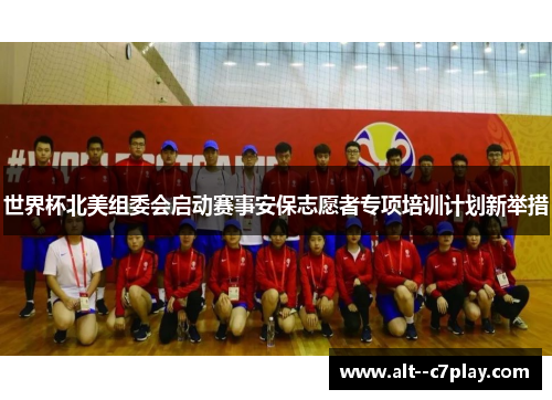 世界杯北美组委会启动赛事安保志愿者专项培训计划新举措 世界杯北美组委会启动赛事安保志愿者专项培训计划新举措