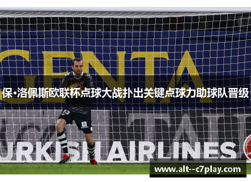 保·洛佩斯欧联杯点球大战扑出关键点球力助球队晋级