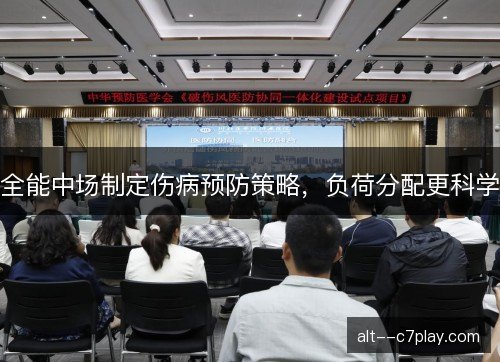 全能中场制定伤病预防策略，负荷分配更科学